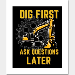 Dig First Ask Questions Later Posters and Art